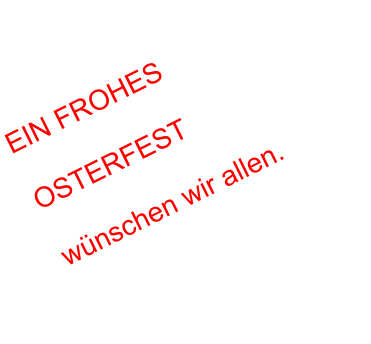 EIN FROHES   OSTERFEST  wnschen wir allen.